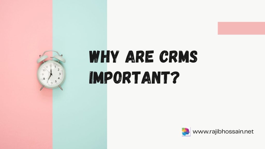 Why Are CRMs Important?